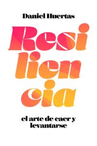 resiliencia el arte de caer y levantarse daniel huertas